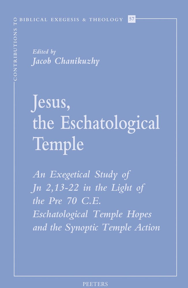Jesus, the Eschatological Temple: An Exegetical Study of Jn 2,13-22 in the Light of the Pre 70 C.E. Eschatological Temple Hopes and the Synoptic ... to Biblical Exegesis and Theology, Band 58) Religion & Esotericism