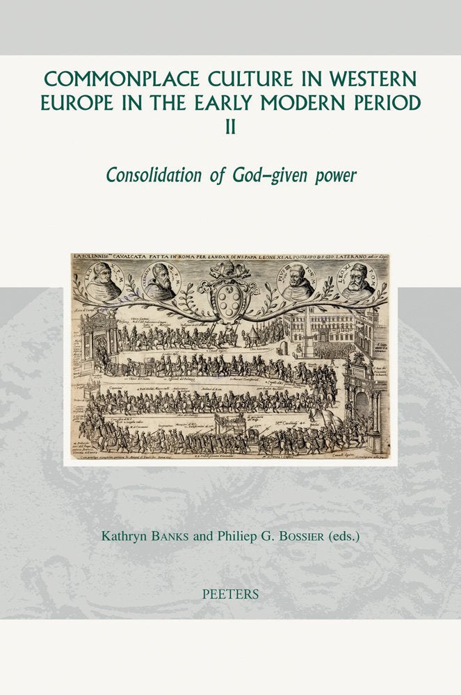 Commonplace Culture in Western Europe in the Early Modern Period II: Consolidation of God-Given Power (Groningen Studies in Cultural Change, Band 40) Politics & History