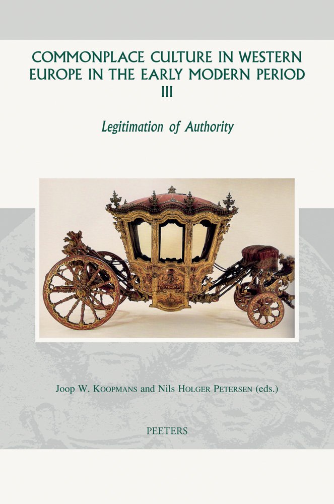 Commonplace Culture in Western Europe in the Early Modern Period III: Legitimation of Authority (Groningen Studies in Cultural Change, Band 41) Politics & History