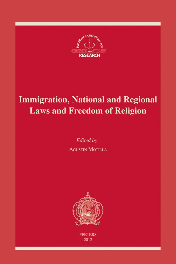 Immigration, National and Regional Laws and Freedom of Religion: Proceedings of the XXIth Meeting of the European Consortium for Church and State Research Madrid, 12-15 November, 2009 book