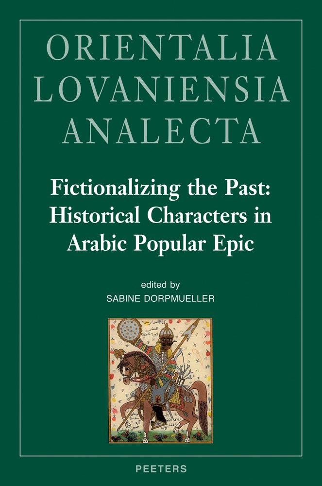 Fictionalizing the Past: Historical Characters in Arabic Popular Epic: Workshop Held at the Netherlands-Flemish Institute in Cairo, 28th-29th of ... (Orientalia Lovaniensia Analecta, Band 206) Contemporary literature Books