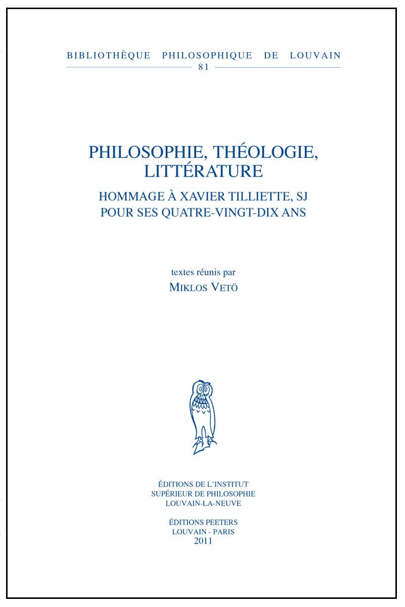 Philosophie, Théologie, Littérature: Hommage À Xavier Tilliette, Sj Pour Ses Quatre-Vingt-Dix Ans: Hommage a Xavier Tilliette, Sj Pour Ses ... Philosophique De Louvain, Band 81) Reference Books