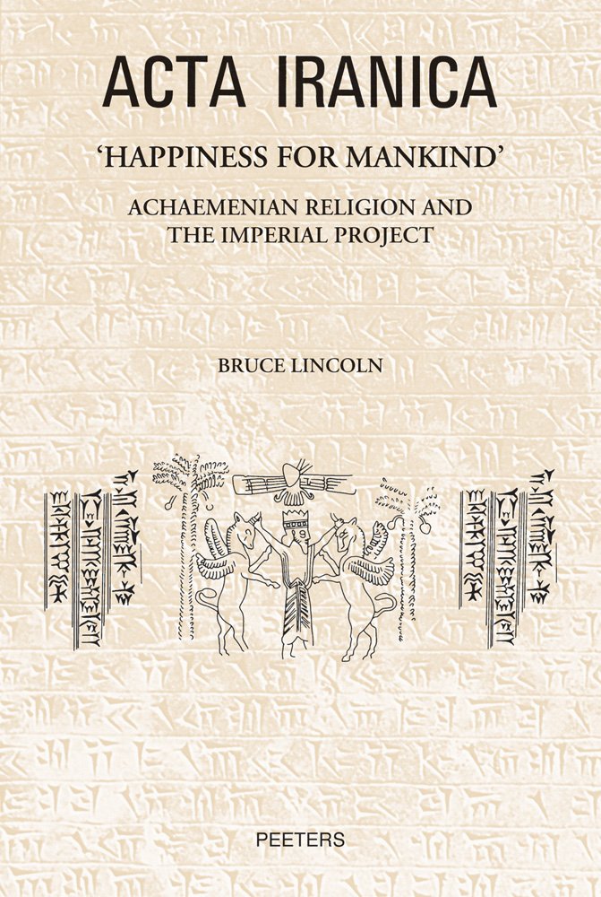 Happiness for Mankind: Achaemenian Religion and the Imperial Project (Acta Iranica, Band 53) Social Sciences