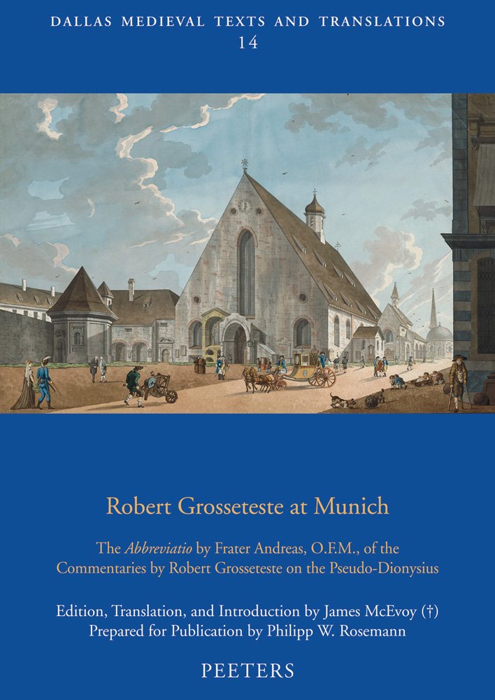 Robert Grosseteste at Munich: The Abbreviatio by Frater Andreas, O.F.M., of the Commentaries by Robert Grosseteste on the Pseudo-Dionysius (Dallas Medieval Texts and Translations, Band 14) Philosophy