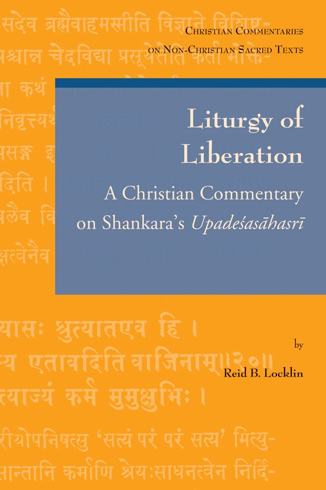 Litergy of Liberation: A Christian Commentary on Shankara's Upadesasahasri (Christian Commentaries on Non-Christian Sacred Texts, Band 6) Philosophy