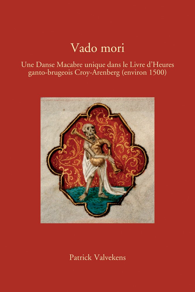 Vado Mori: Une Danse Macabre Unique Dans Le Livre D'heures Ganto-brugeois Croy-arenberg Environ 1500 (Documenta Libraria, Band 40) Philosophy