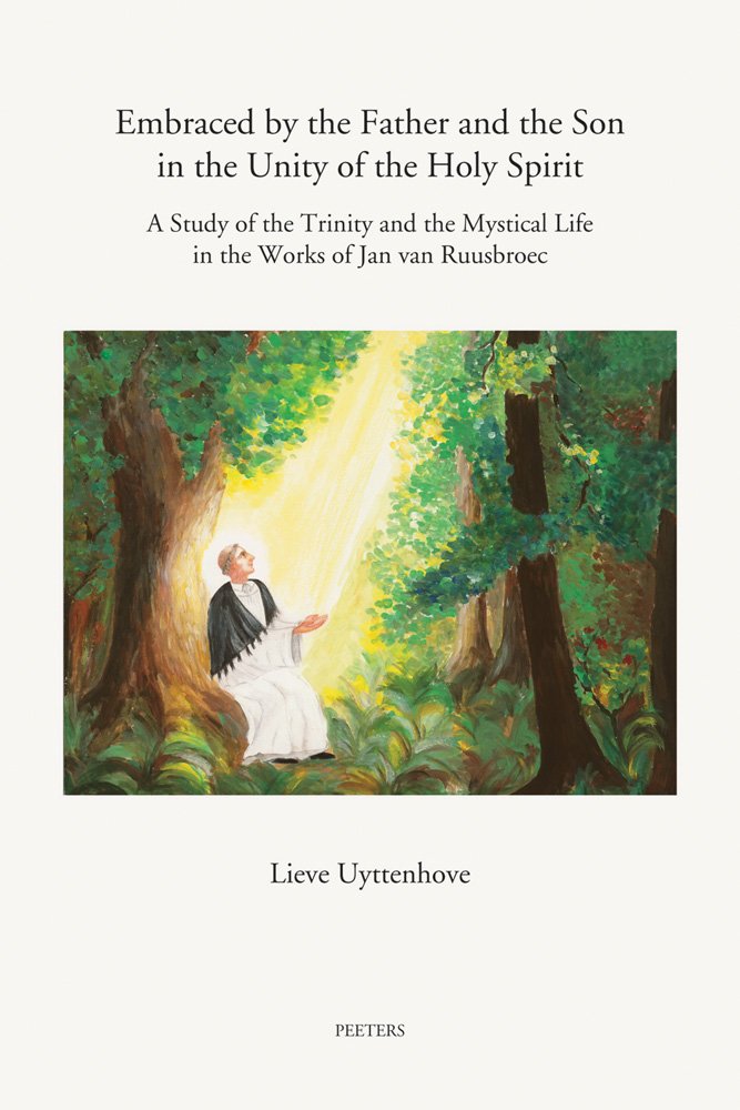 Embraced by the Father and the Son in the Unity of the Holy Spirit: A Study of the Trinity and the Mystical Life in the Works of Jan Van Ruusbroec (Annua Nuntia Lovaniensia, Band 65) Religion & Esotericism