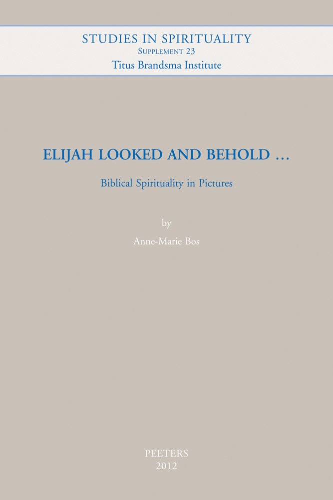 Elijah Looked and Behold...: Biblical Spirituality in Pictures (Studies in Spirituality Supplements, Band 23) Religion & Esotericism