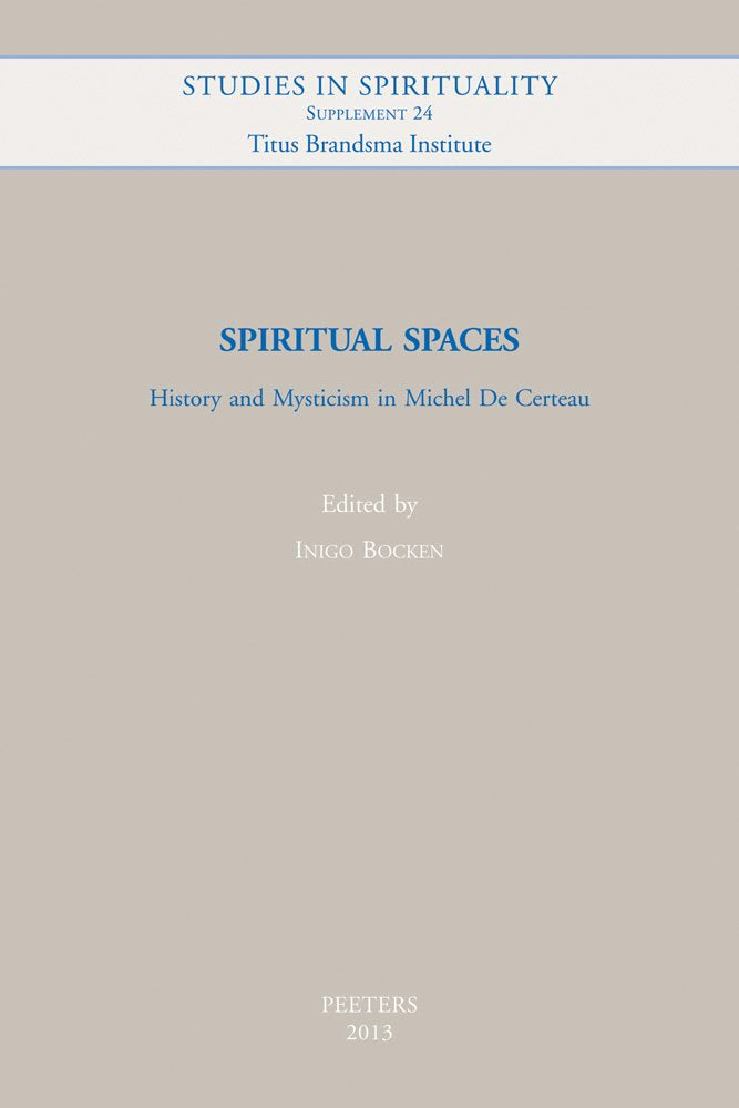 Spiritual Spaces: History and Mysticism in Michel De Certeau (Studies in Spirituality Supplements, Band 24) Religion & Esotericism