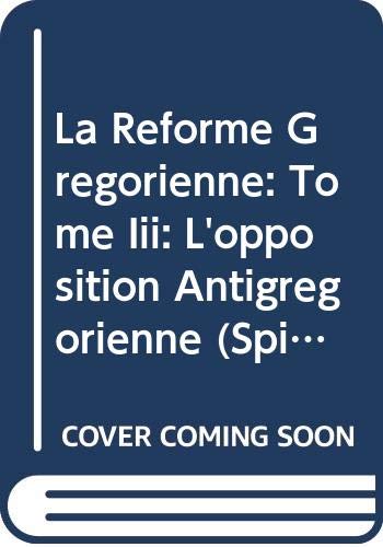 La Réforme Grégorienne: Tome Iii: L'opposition Antigrégorienne: L'Opposition Antigregorienne (Spicilegium Sacrum Lovaniense, Band 16) Reference Books