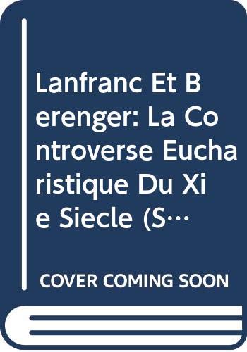 Lanfranc Et Bérenger: La Controverse Eucharistique Du Xie Siècle: La Controverse Eucharistique Du XIE Siecle (Spicilegium Sacrum Lovaniense, Band 37) Books