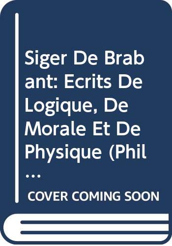 Siger De Brabant: Ecrits De Logique, De Morale Et De Physique: Edition Critique (Philosophes Medievaux, Band 14) Philosophy