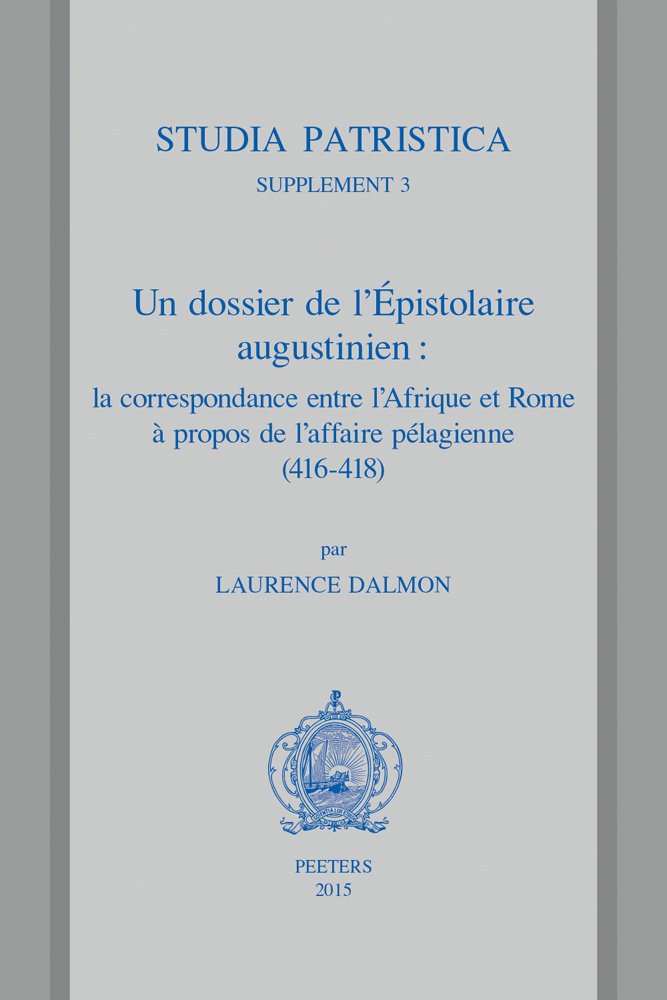 Un Dossier De L'epistolaire Augustinien: la correspondence entre l'Afrique et Tome a propos de l'affaire pelagienne (416-418): traduction, commentaire et annotations book