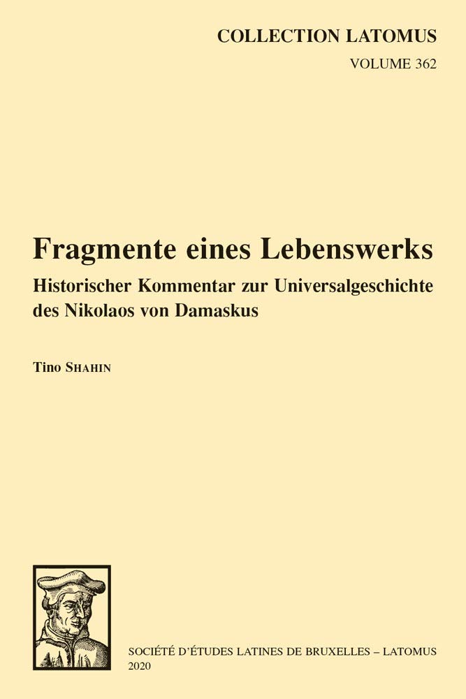 Fragmente Eines Lebenswerks: Historischer Kommentar Zur Universalgeschichte Des Nikolaos Von Damaskus (Collection Latomus, 362, Band 362) Politics & History
