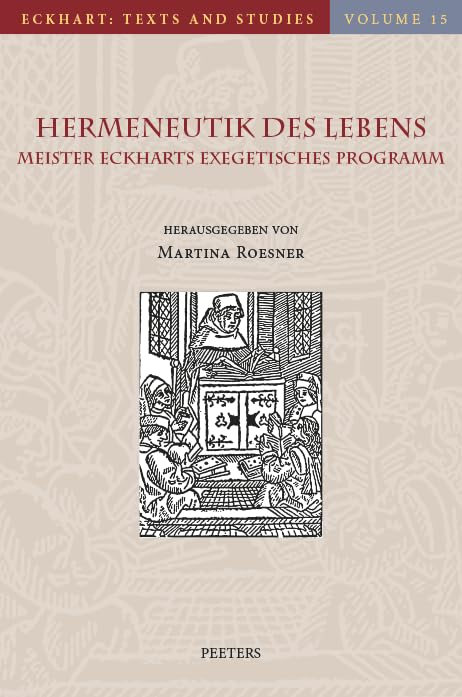 Hermeneutik Des Lebens: Meister Eckharts Exegetisches Programm (Eckhart: Texts and Studies, 15, Band 15) Philosophy