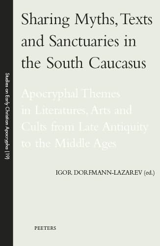 Sharing Myths, Texts and Sanctuaries in the South Caucasus: Apocryphal Themes in Literatures, Arts and Cults from Late Antiquity to the Middle Ages book