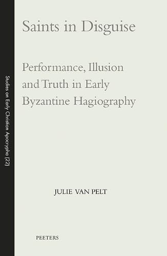 Saints in Disguise: Performance, Illusion and Truth in Early Byzantine Hagiography (Studies on Early Christian Apocrypha, 22, Band 22) Philosophy