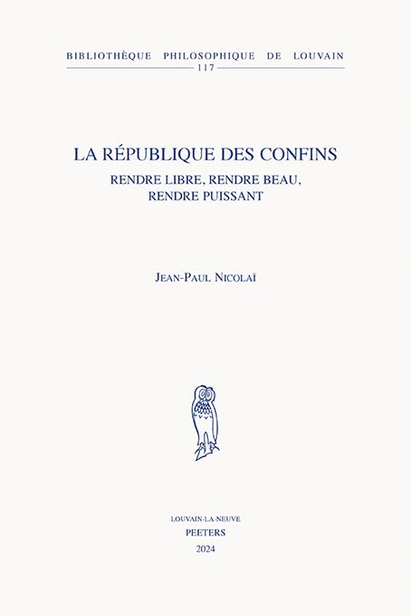 La Republique Des Confins: Rendre Libre, Rendre Beau, Rendre Puissant (Bibliotheque Philosophique de Louvain, 117, Band 117) Philosophy