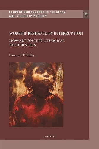 Worship Reshaped by Interruption: How Art Fosters Liturgical Participation (Louvain Monographs in Theology & Religious Studies, Band 52) Film, Art & Culture