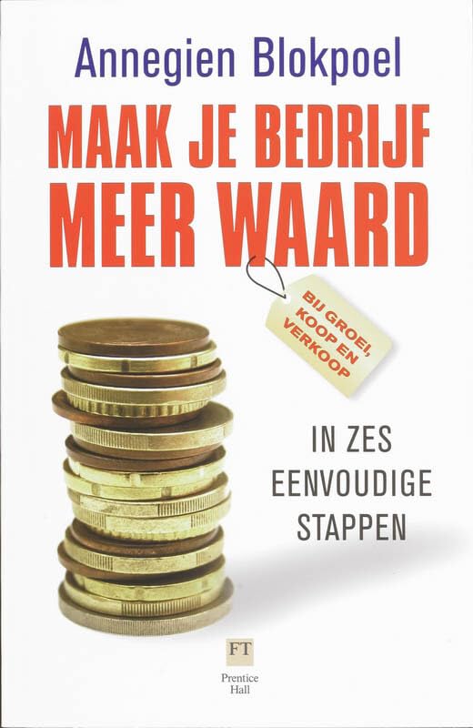 Maak je bedrijf meer waard: In zes eenvoudige stappen - bij groei, koop en verkoop List of authors book