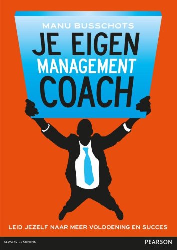 Je eigen managementcoach: leid jezelf naar meer voldoening en succes book