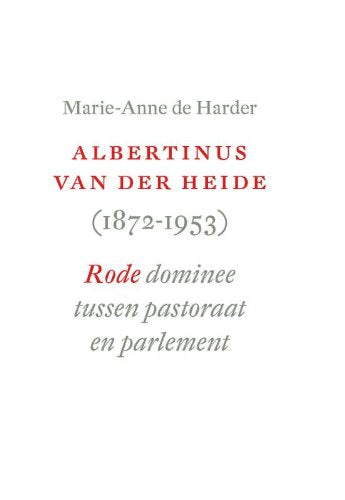 Albertinus van der Heide (1872-1953): rode dominee tussen pastoraat en parlement Religion & Esotericism