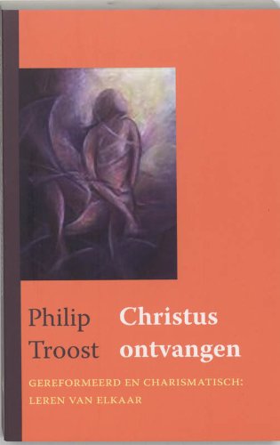 Christus ontvangen: gereformeerd en Charismatisch leren van elkaar book