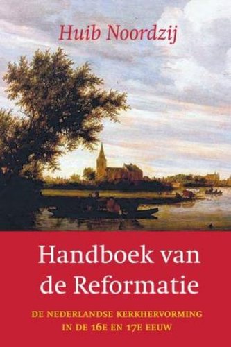 Handboek van de reformatie: de Nederlandse kerkhervorming in de zestiende en zevebtiende eeuw book