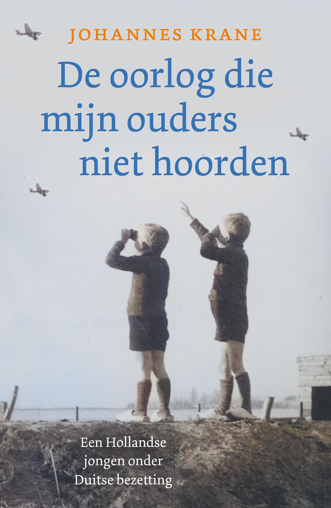 De oorlog die mijn ouders niet hoorden: een Hollandse jongen onder Duitse bezetting Historical Fiction