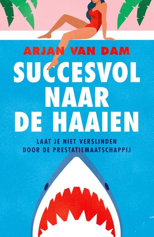 Succesvol naar de haaien: Laat je niet verslinden door de prestatiemaatschappij Business, Finance & Career