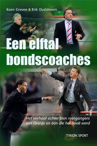Een elftal bondscoaches: het verhaal achter 10 roergangers van onranje en één die het nooit werd book