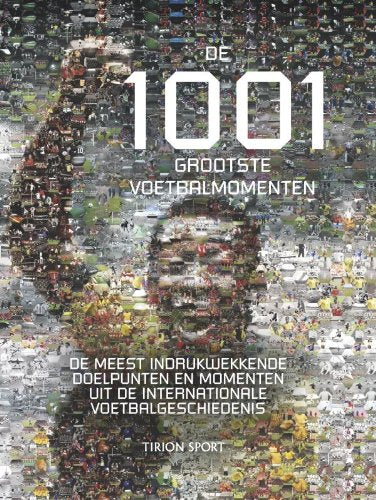 Tirion sport De 1001 grootste voetbalmomenten: de meest indrukwekkende doelpunten en momenten uit de internationale voetbalgeschiedenis Leisure & Fun