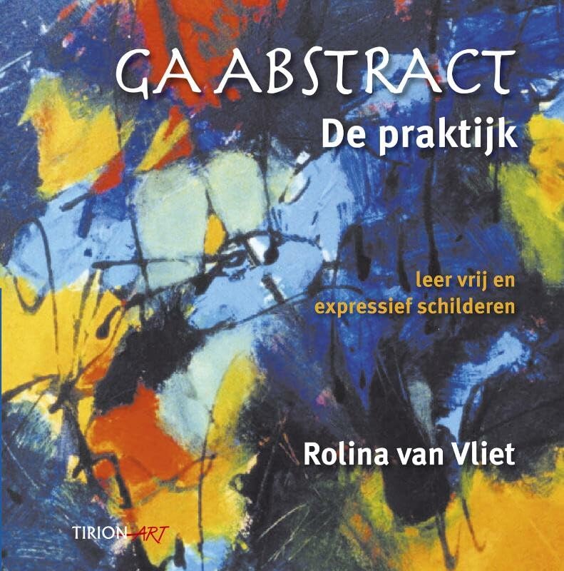 Ga Abstract, de praktijk: ler vrij en expressief schilderen: de praktijk : leer vrij en expressief schilderen (Tirion art) Film, Art & Culture