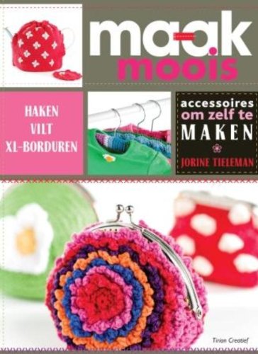 Tirion creatief Maak moois: accessoires om zelf te maken : haken, vilt, borduren book
