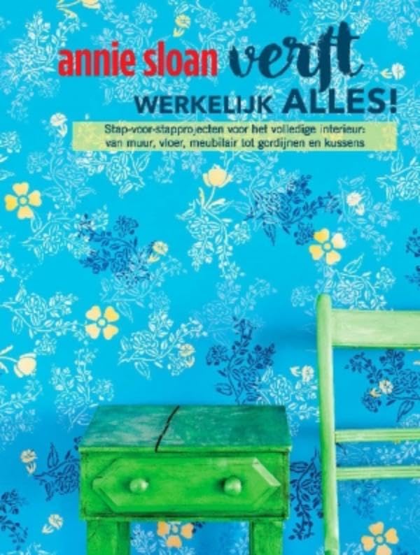 Annie Sloan verft werkelijk alles!: stap-voor-stapprojecten voor het volledige interieur: van muur, vloer, meubilair tot gordijnen en kussens book