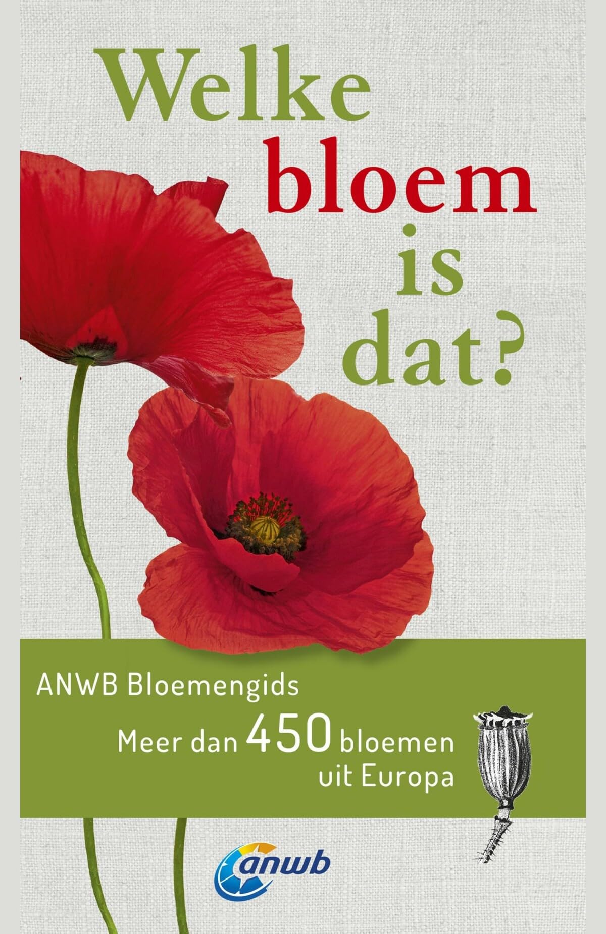 Welke bloem is dat?: ANWB bloemengids : meer dan 450 bloemen uit Europa book