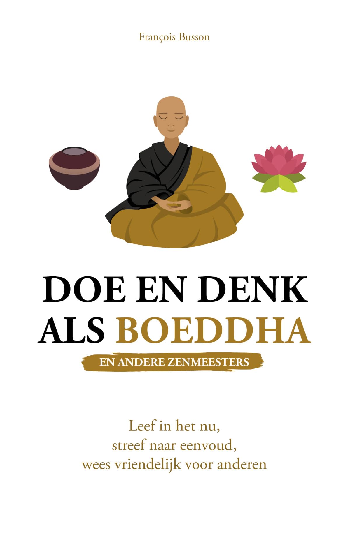 Doe en denk als Boeddha (en andere zenmeesters): leef in het nu, streef naar eenvoud, wees vriendelijk voor anderen Philosophy