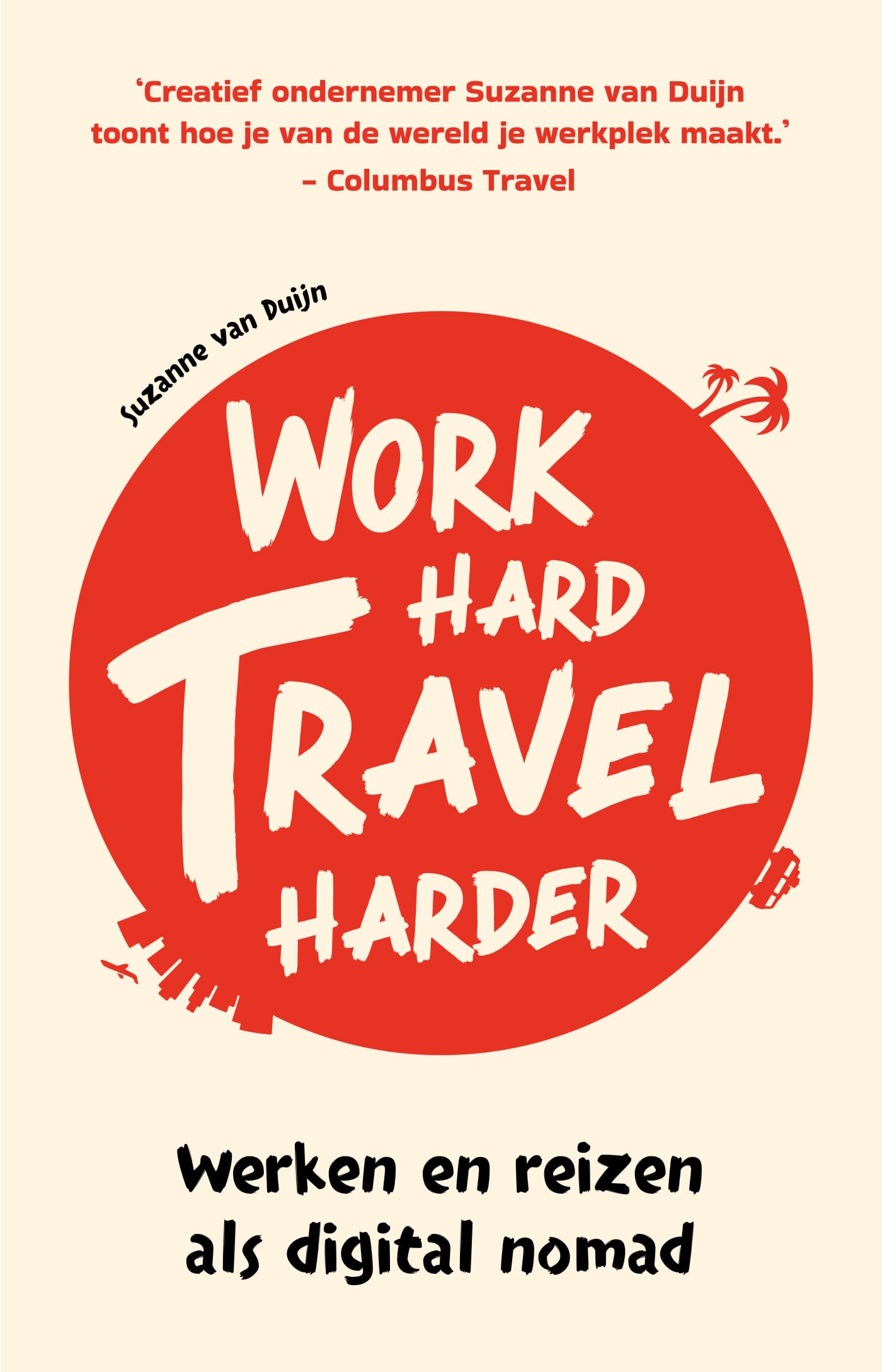 Work hard, travel harder: werken en reizen als digital nomad book