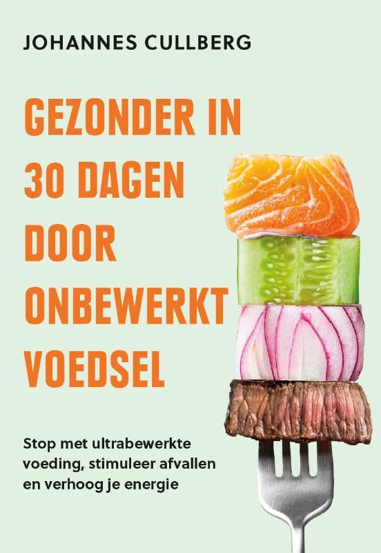 Gezonder in 30 dagen door onbewerkt voedsel: Stop met ultrabewerkte voeding, stimuleer afvallen en verhoog je energie book