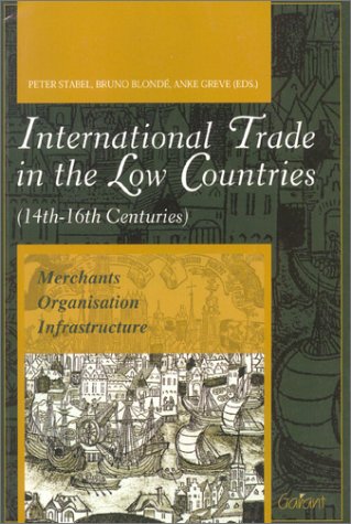 International trade in the Low Countries 14th-16th centuries: merchants, organisation, infrastructure (Studies in urban social, economic and political ... medieval and early modern Low Countries, 10) book
