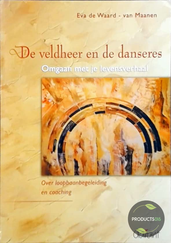 De veldheer en de danseres. Omgaan met je levensverhaal.: Over loopbaanbegeleiding en -coaching Non-fiction
