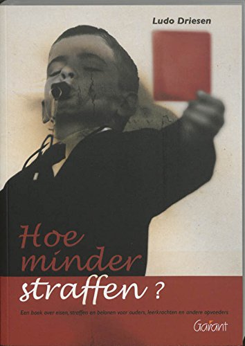 Hoe minder straffen?: een boek over eisen, straffen en belonen voor ouders, leerkrachten en andere opvoeders book