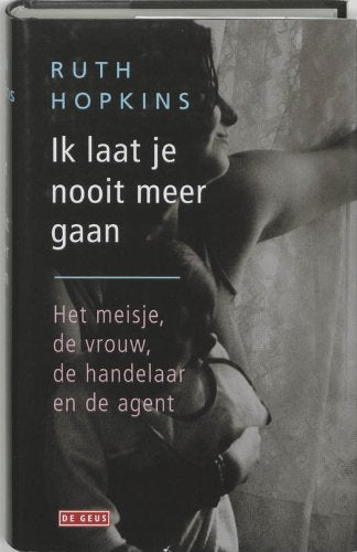 Ik laat je nooit meer gaan: het meisje, de vrouw, de handelaar en de agent book