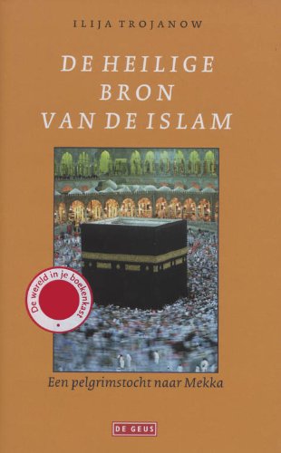 De heilige bron van de Islam: een pelgrimstocht naar Mekka book