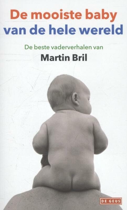 De mooiste baby van de hele wereld: de beste vaderverhalen van Martin Bril Essays & Short Stories