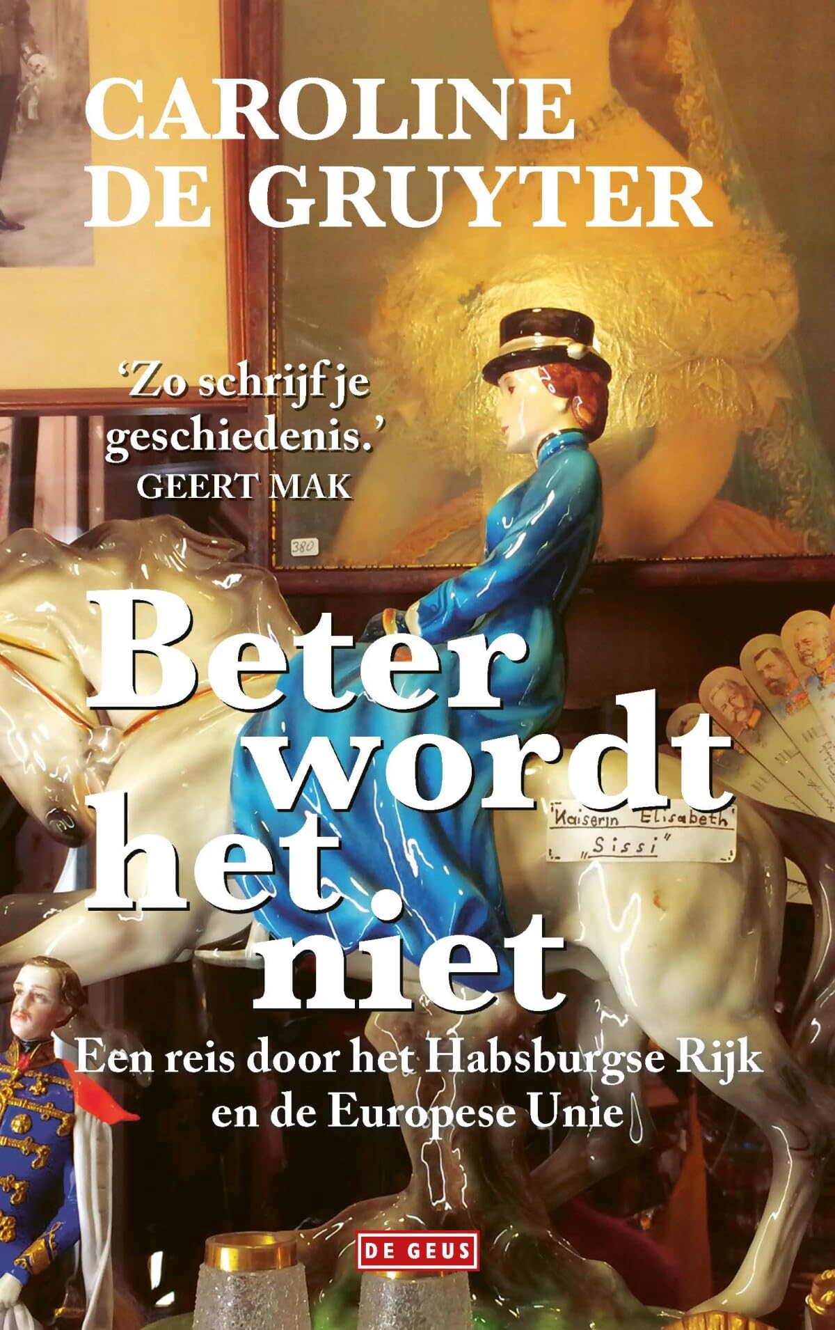 Beter wordt het niet: een reis door het Habsburgse Rijk en de Europese Unie Politics & History