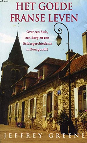 Het goede Franse leven: over een huis, een dorp en een liefdesgeschiedenis in Bourgondie Books