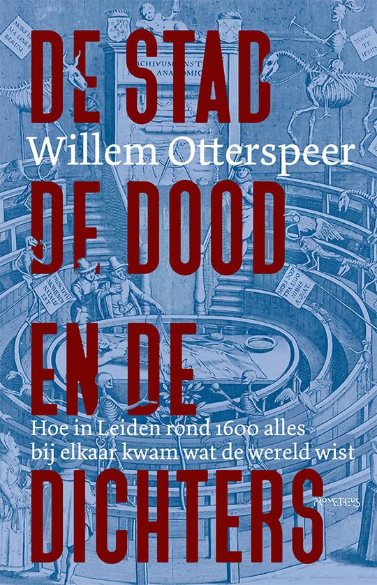 De stad, de dood en de dichters: hoe in Leiden rond 1600 alles bij elkaar kwam wat de wereld wist book