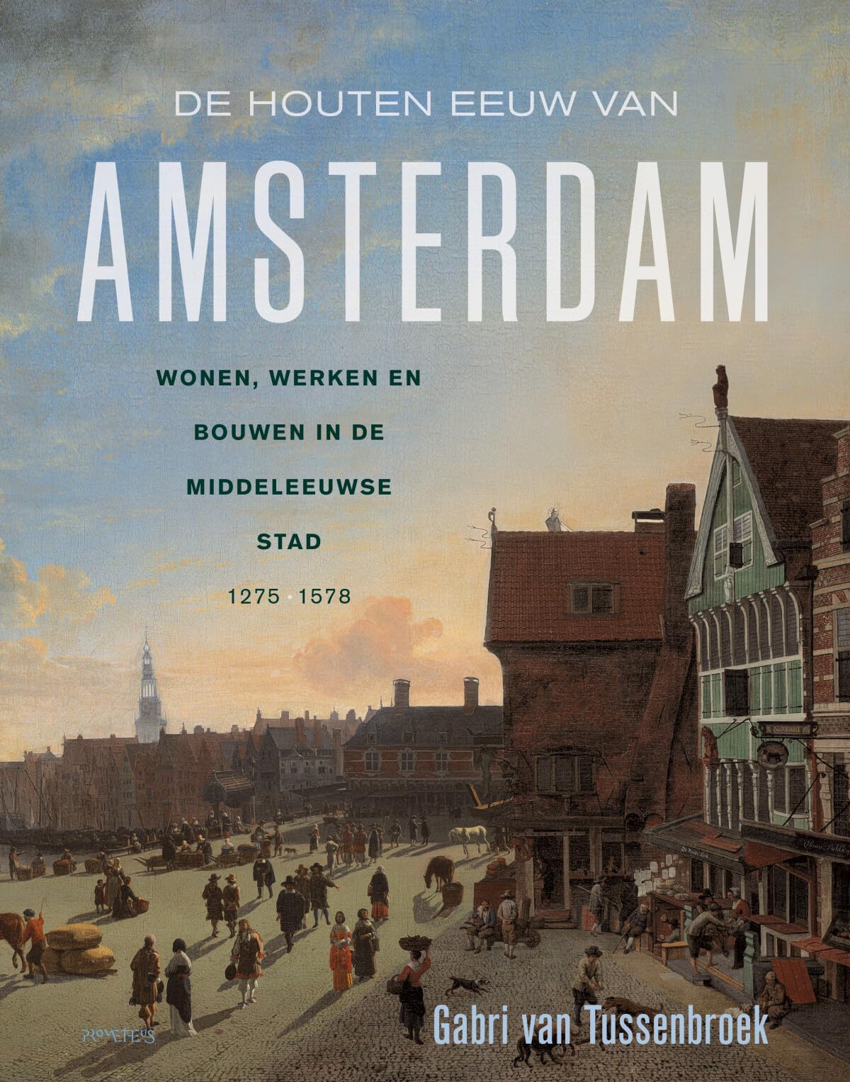 De houten eeuw van Amsterdam: bouwen, werken en wonen in de Middeleeuwse stad 1275-1578 Film, Art & Culture