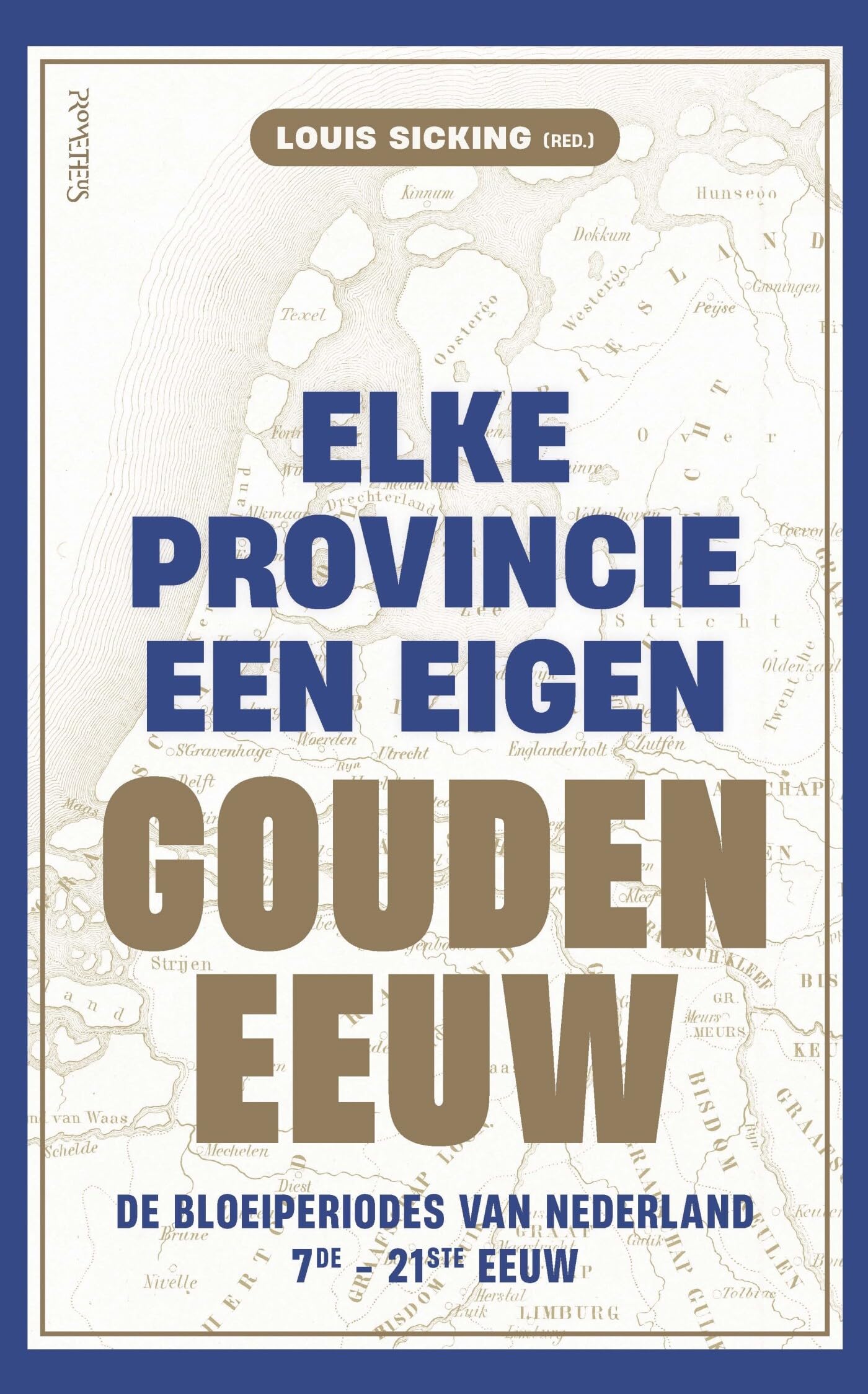Elke provincie een eigen Gouden Eeuw: De bloeiperiodes van Nederland, 7de-21ste eeuw book